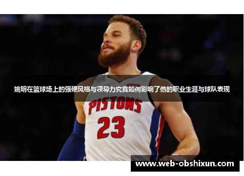 姚明在篮球场上的强硬风格与领导力究竟如何影响了他的职业生涯与球队表现